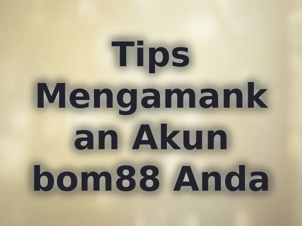 Tips Mengamankan Akun bom88 Anda