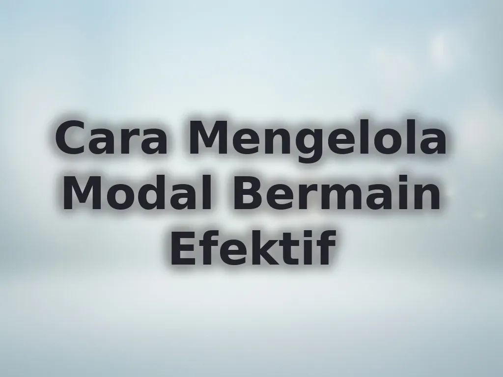 Cara Mengelola Modal Bermain Efektif
