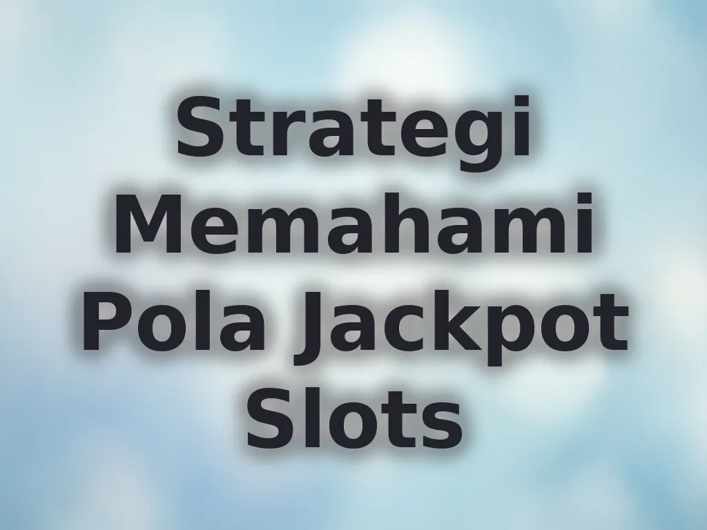 Strategi Memahami Pola Jackpot Slots
