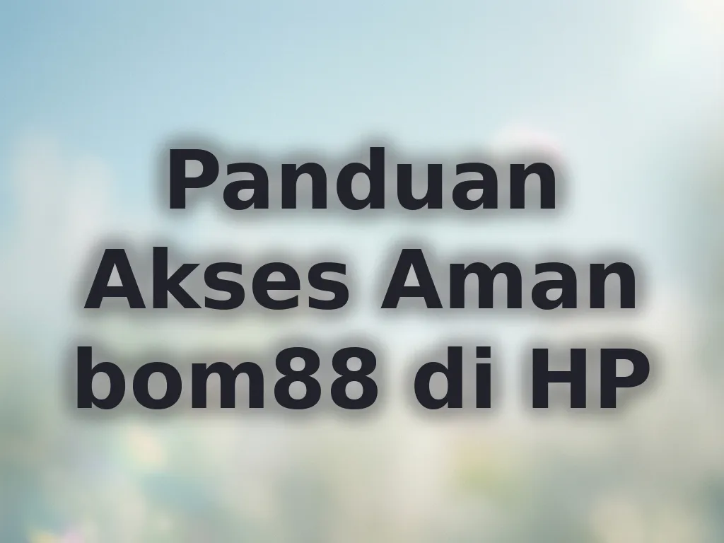 Panduan Akses Aman bom88 di HP